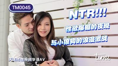 国产AV天美传媒TM0045NTR!!性欲爆棚的夜晚，与小狼狗的浪漫激战王欣